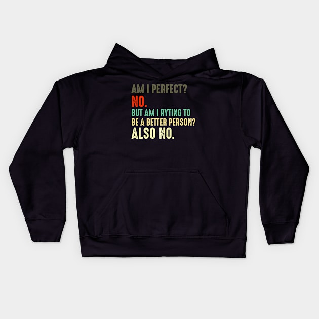 Am I Perfect? No. Am I Trying To Be A Better Person? Also No funny gift retro colors Kids Hoodie by yassinnox